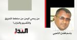 من يحمي اليمن من مخطط التمزيق والتقسيم والخراب - باسم فضل الشعبي