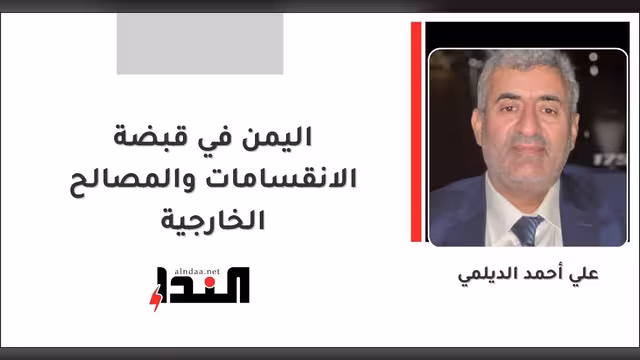 اليمن في قبضة الانقسامات والمصالح الخارجية