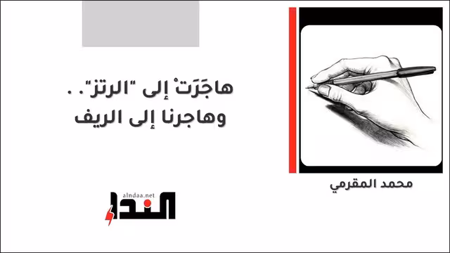 هاجَرَتْ إلى "الرتز".. وهاجرنا إلى الريف