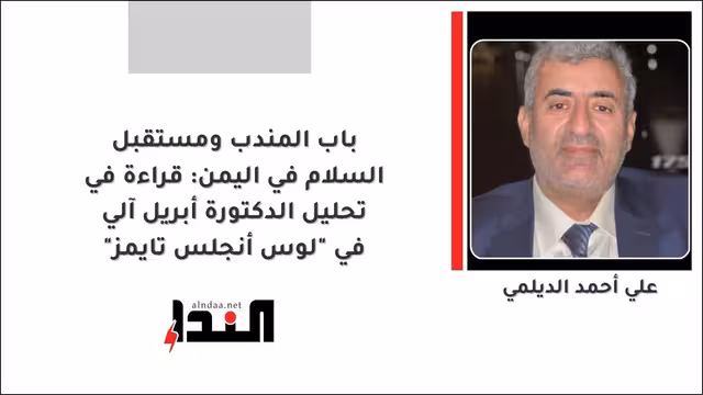 باب المندب ومستقبل السلام في اليمن: قراءة في تحليل الدكتورة أبريل آلي في "لوس أنجلس تايمز"