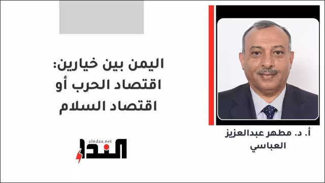 اليمن بين خيارين: اقتصاد الحرب أو اقتصاد السلام