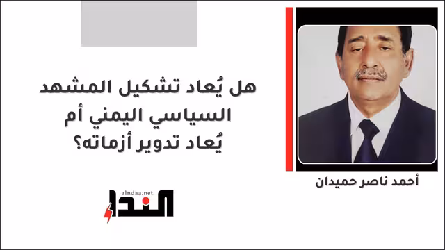 هل يُعاد تشكيل المشهد السياسي اليمني أم يُعاد تدوير أزماته؟