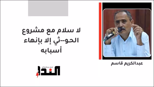 لا سلام مع مشروع الحـو--ثي إلا بإنهاء أسبابه