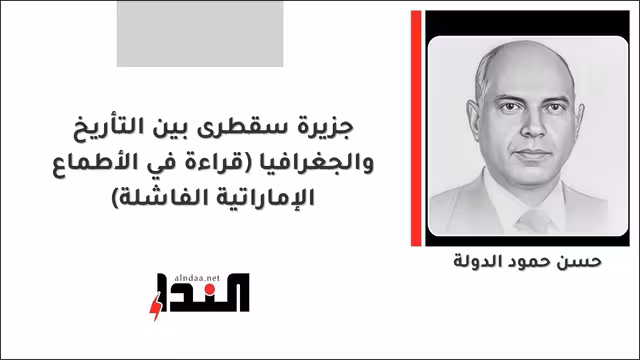 جزيرة سقطرى بين التأريخ والجغرافيا (قراءة في الأطماع الإماراتية الفاشلة)