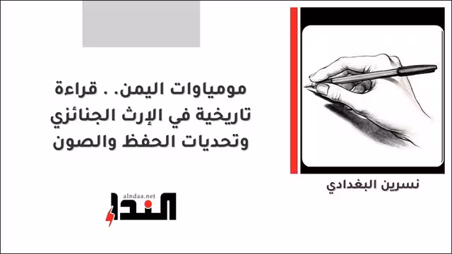 مومياوات اليمن.. قراءة تاريخية في الإرث الجنائزي وتحديات الحفظ والصون