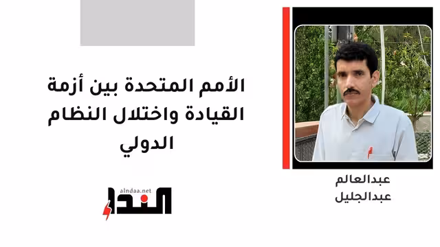 الأمم المتحدة بين أزمة القيادة واختلال النظام الدولي