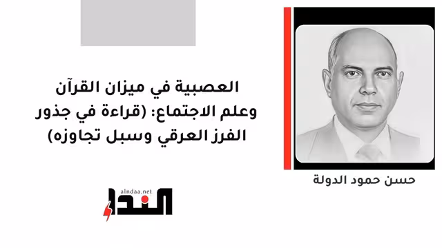 العصبية في ميزان القرآن وعلم الاجتماع: (قراءة في جذور الفرز العرقي وسبل تجاوزه)