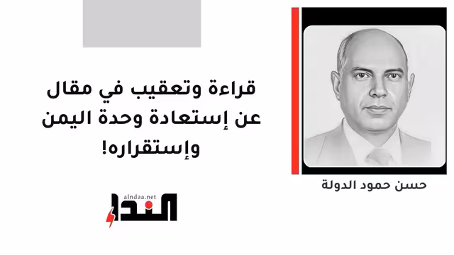 قراءة وتعقيب في مقال عن إستعادة وحدة اليمن وإستقراره!