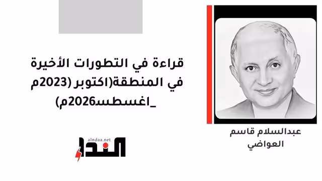 قراءة في التطورات الأخيرة في المنطقة(اكتوبر (2023م _ اغسطس2026م)