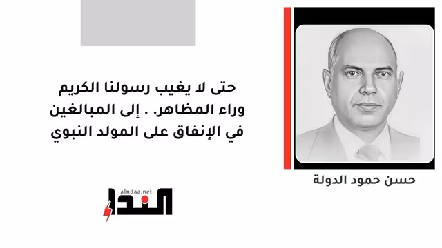 حتى لا يغيب رسولنا الكريم وراء المظاهر.. إلى المبالغين في الإنفاق على المولد النبوي