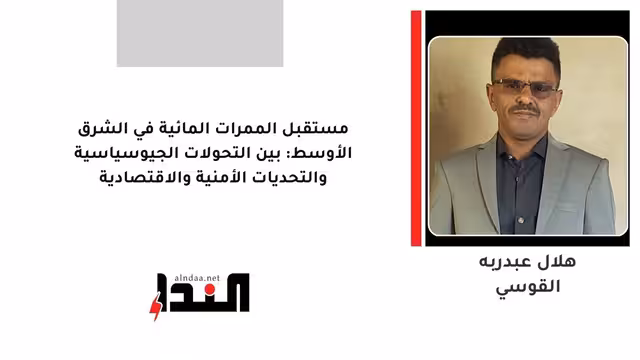 مستقبل الممرات المائية في الشرق الأوسط: بين التحولات الجيوسياسية والتحديات الأمنية والاقتصادية
