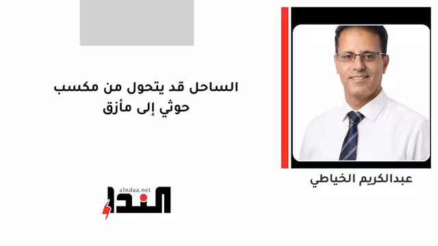 الساحل قد يتحول من مكسب حوثي إلى مأزق