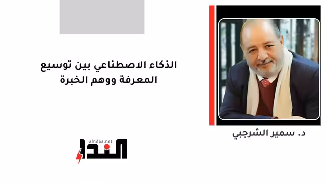الذكاء الاصطناعي بين توسيع المعرفة ووهم الخبرة
