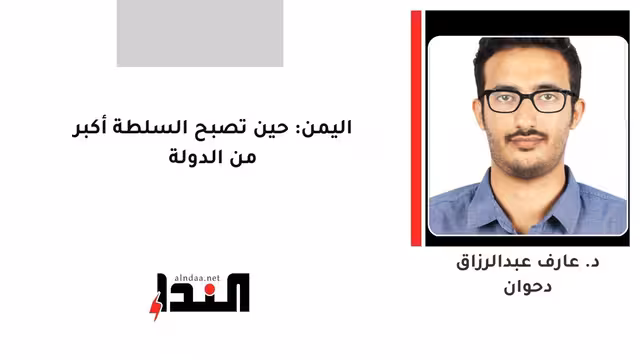 اليمن: حين تصبح السلطة أكبر من الدولة