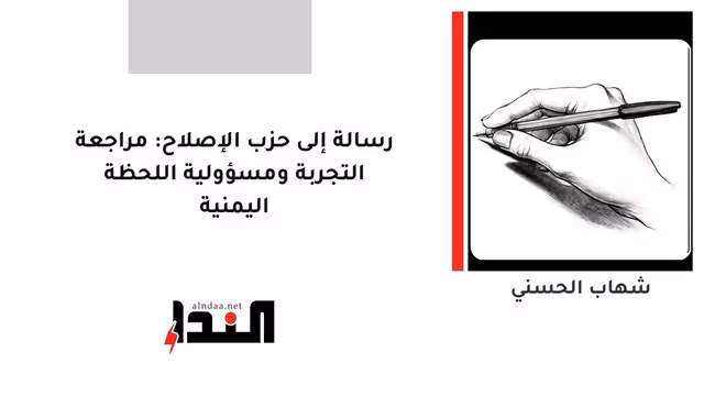 رسالة إلى حزب الإصلاح: مراجعة التجربة ومسؤولية اللحظة اليمنية