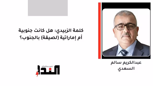كلمة الزبيدي: هل كانت جنوبية أم إماراتية (لصيقة) بالجنوب؟