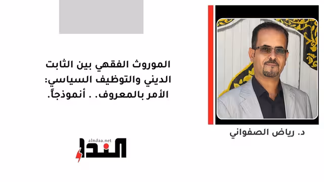 الموروث الفقهي بين الثابت الديني والتوظيف السياسي: الأمر بالمعروف.. أنموذجاً.