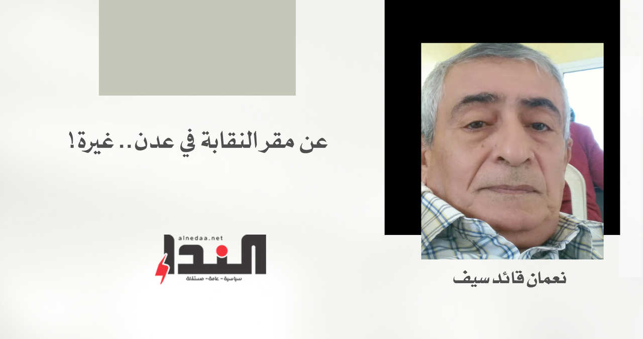 عن مقر النقابة في عدن.. غيرة!