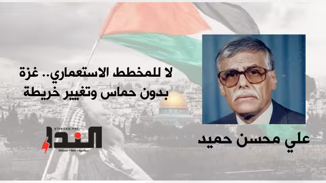 لا للمخطط الاستعماري.. غـ زة بدون حمــ اس وتغيير خريطة المنطقة