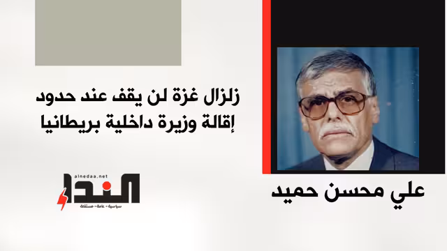 زلزال غزة لن يقف عند حدود إقالة وزيرة داخلية بريطانيا