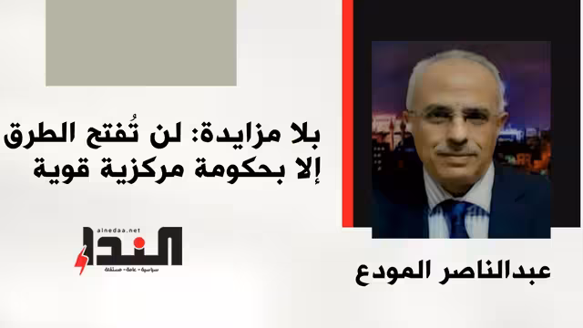 بلا مزايدة: لن تُفتح الطرق إلا بحكومة مركزية قوية
