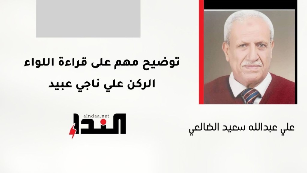 توضيح مهم على قراءة اللواء الركن علي ناجي عبيد