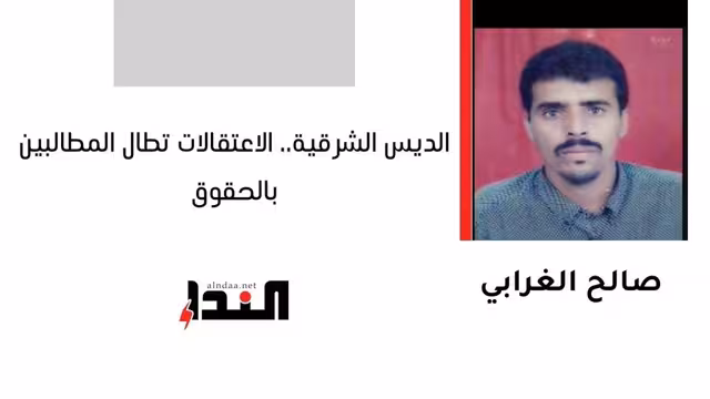 الديس الشرقية.. الاعتقالات تطال المطالبين بالحقوق