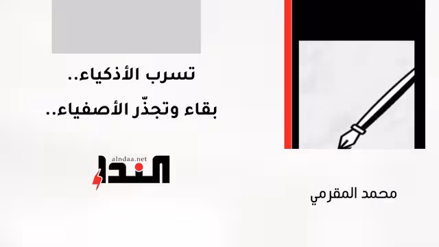 تسرب الأذكياء.. بقاء وتجذّر الأصفياء..