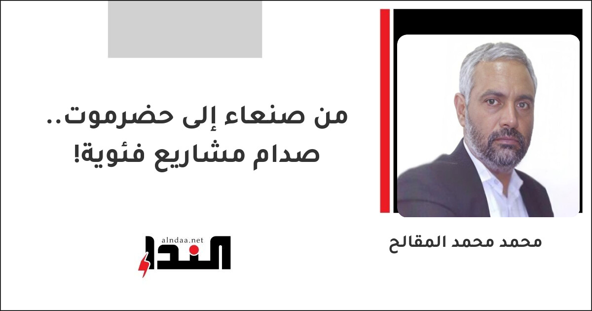 من صنعاء إلى حضرموت.. صدام مشاريع فئوية!