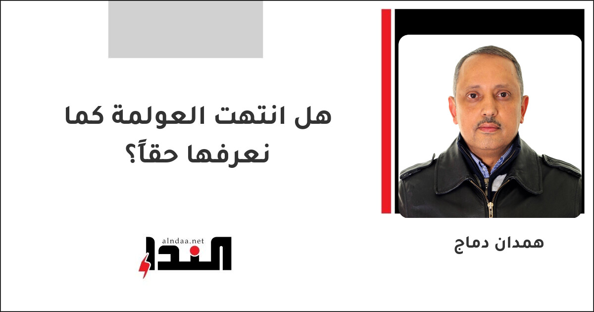 هل انتهت العولمة كما نعرفها حقاً؟