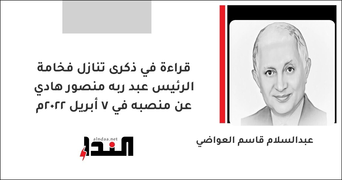 قراءة في ذكرى تنازل فخامة الرئيس عبد ربه منصور هادي عن منصبه في 7 أبريل 2022م