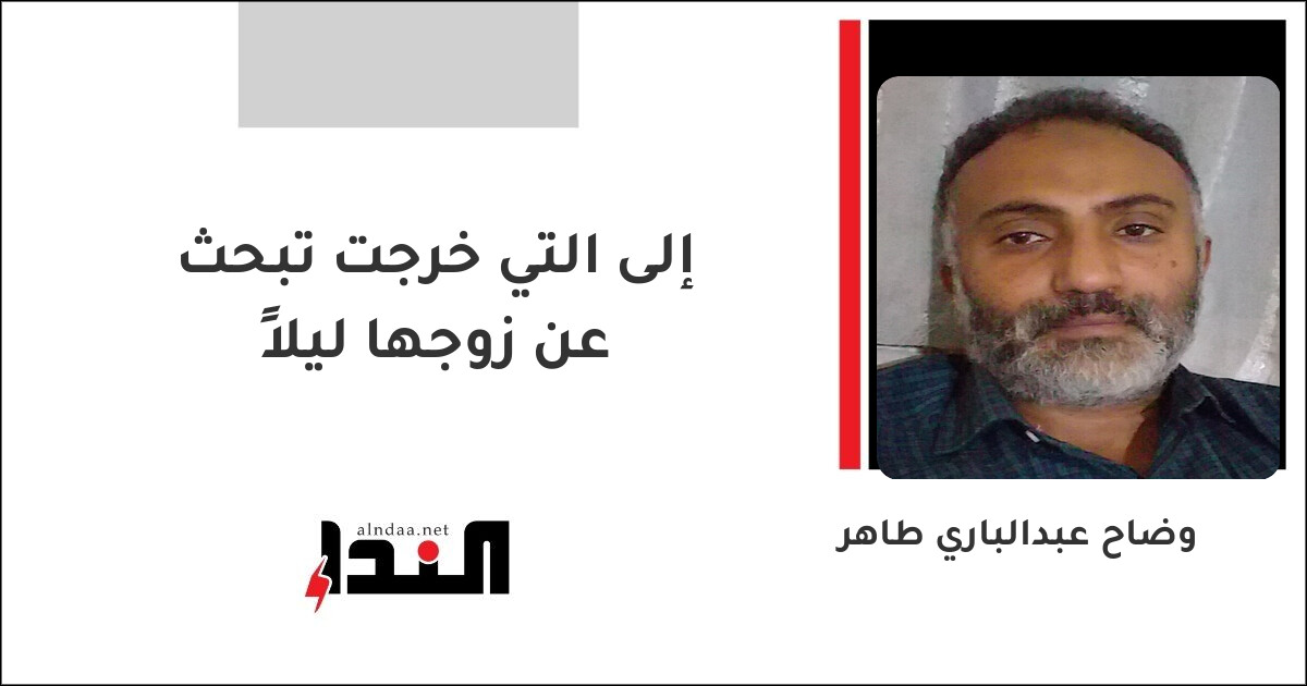 إلى التي خرجت تبحث عن زوجها ليلاً