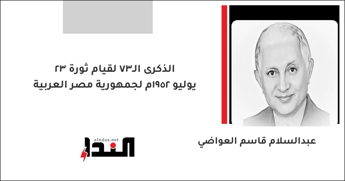 الذكرى الـ73 لقيام ثورة 23 يوليو 1952م لجمهورية مصر العربية