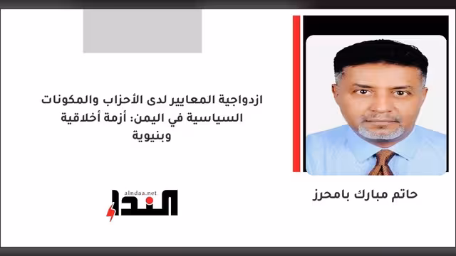 ازدواجية المعايير لدى الأحزاب والمكونات السياسية في اليمن: أزمة أخلاقية وبنيوية