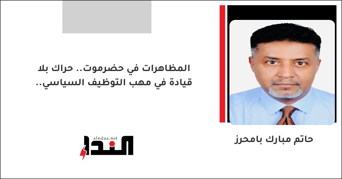 المظاهرات في حضرموت.. حراك بلا قيادة في مهب التوظيف السياسي..