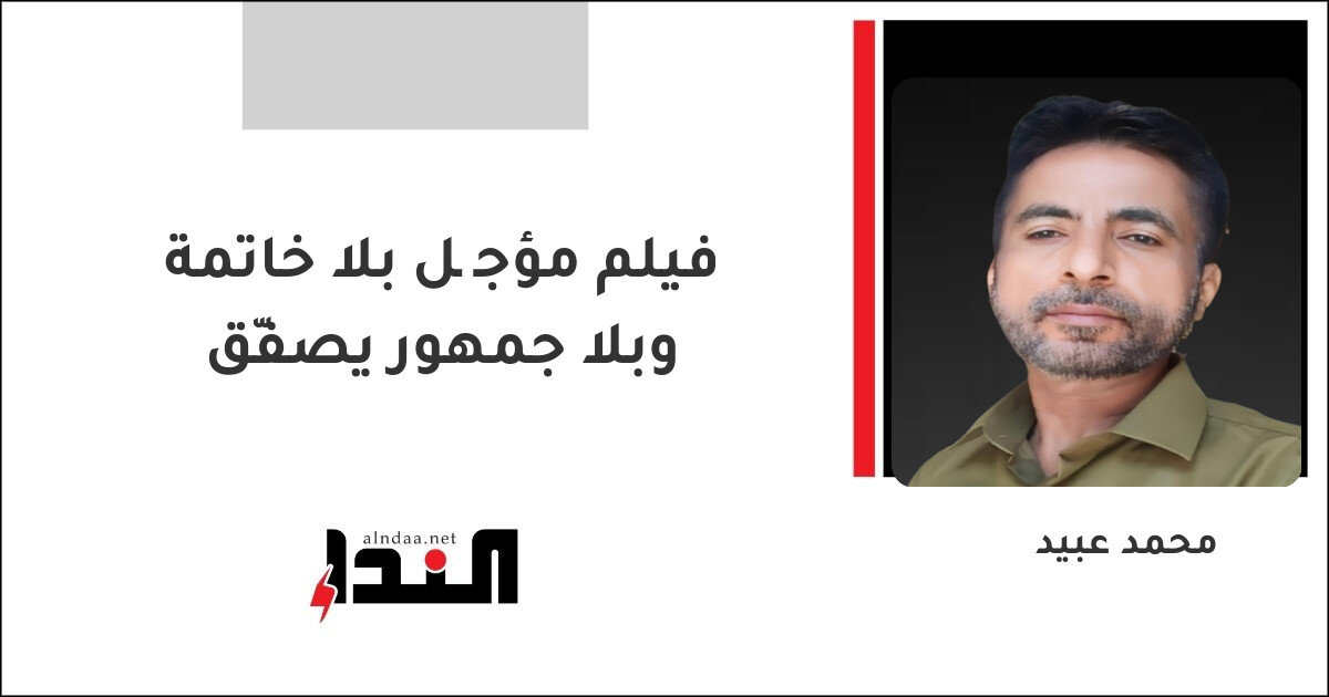 فيلم مؤجَّل بلا خاتمة وبلا جمهور يصفّق