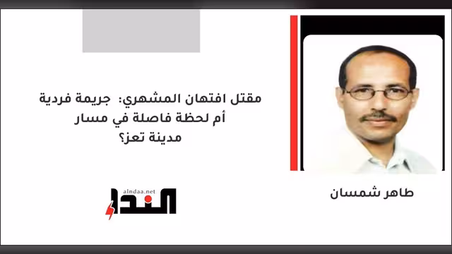 مقتل افتهان المشهري: جريمة فردية أم لحظة فاصلة في مسار مدينة تعز؟