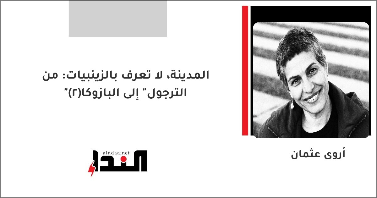 المدينة، لا تعرف بالزينبيات: من "الترجول" إلى البازوكا(2)