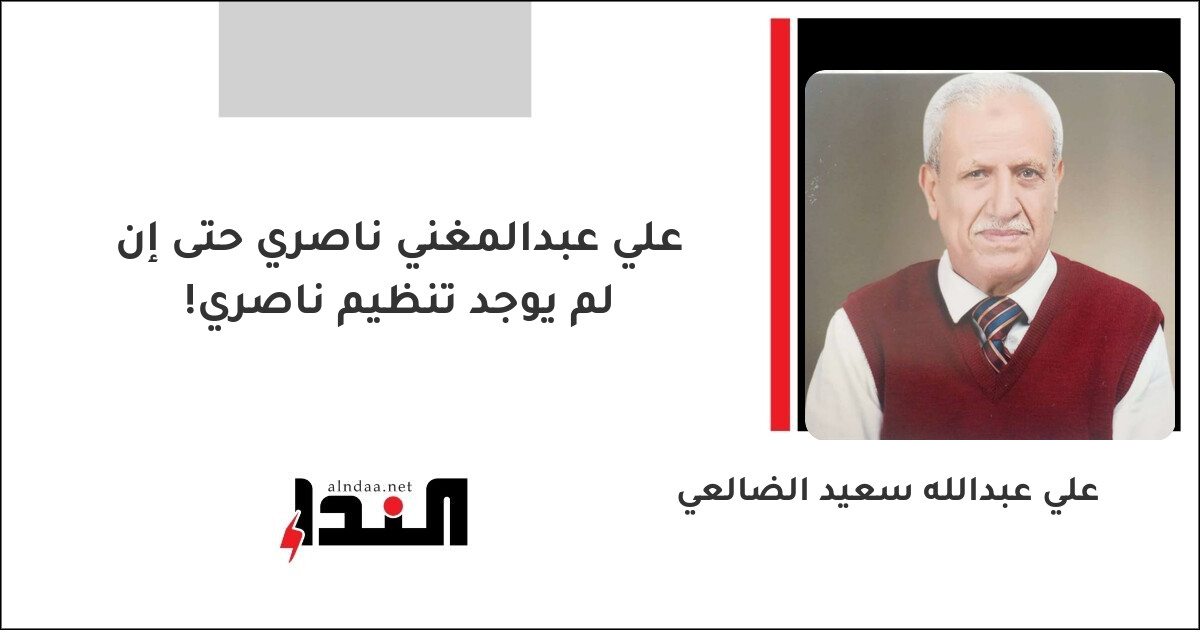 علي عبدالمغني ناصري حتى إن لم يوجد تنظيم ناصري!