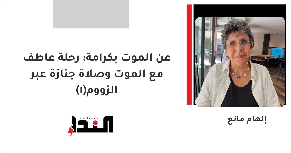 عن الموت بكرامة: رحلة عاطف مع الموت وصلاة جنازة عبر الزووم(1)
