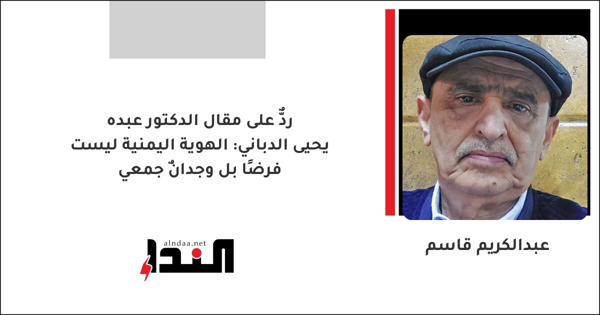 ردٌّ على مقال الدكتور عبده يحيى الدباني: الهوية اليمنية ليست فرضًا بل وجدانٌ جمعي