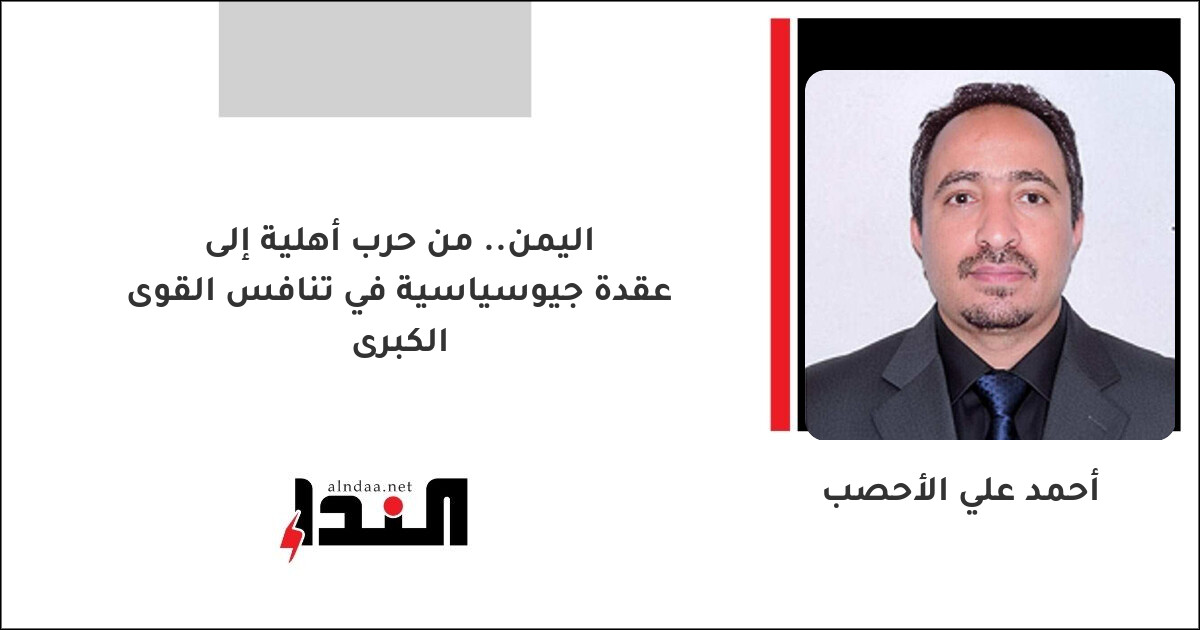 اليمن.. من حرب أهلية إلى عقدة جيوسياسية في تنافس القوى الكبرى