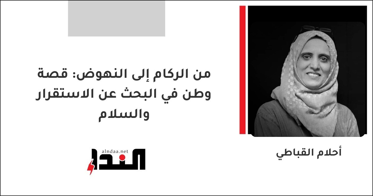 من الركام إلى النهوض: قصة وطن في البحث عن الاستقرار والسلام