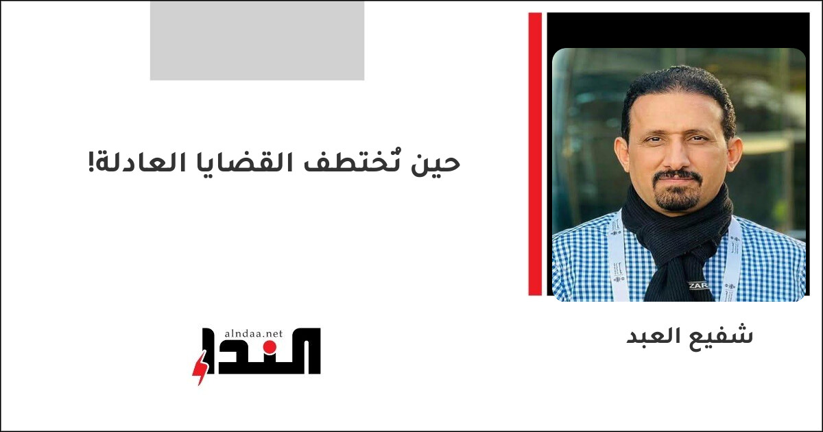 حين تُختطف القضايا العادلة!