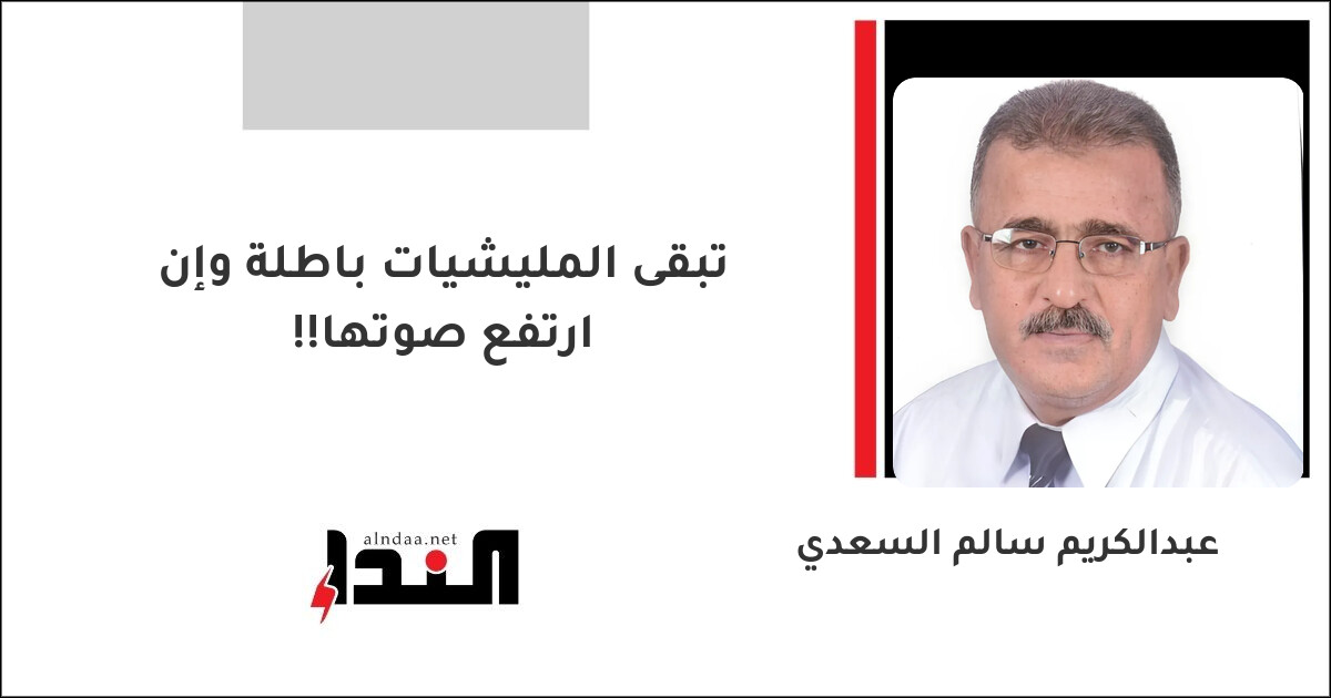 تبقى المليشيات باطلة وإن ارتفع صوتها!!