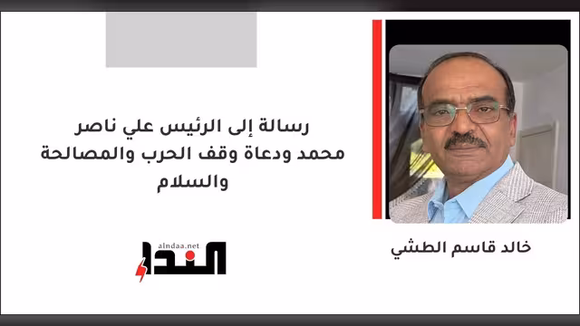 رسالة إلى الرئيس علي ناصر محمد ودعاة وقف الحرب والمصالحة والسلام