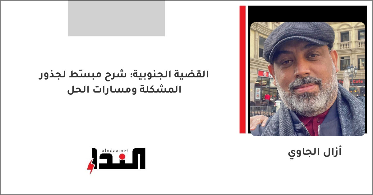 القضية الجنوبية: شرح مبسّط لجذور المشكلة ومسارات الحل