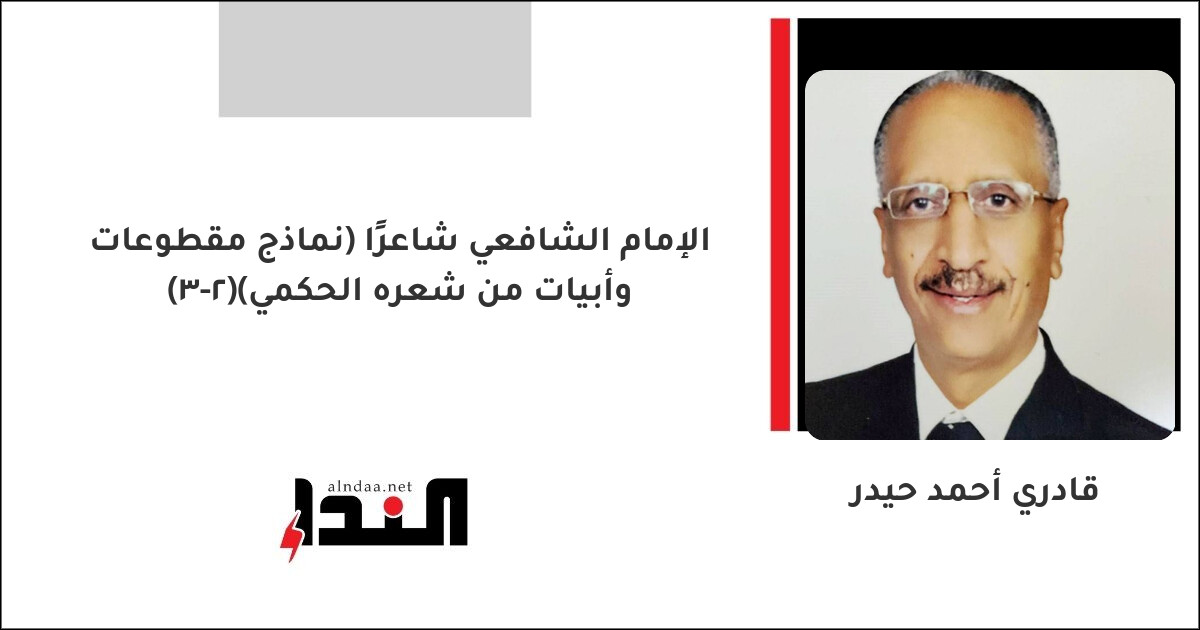 الإمام الشافعي شاعرًا (نماذج مقطوعات وأبيات من شعره الحكمي)(٢-٣)