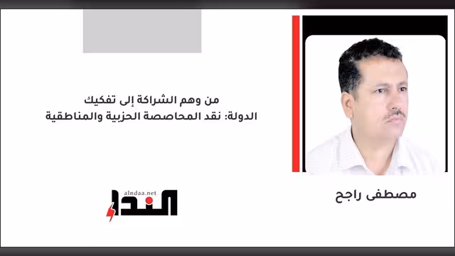 من وهم الشراكة إلى تفكيك الدولة: نقد المحاصصة الحزبية والمناطقية