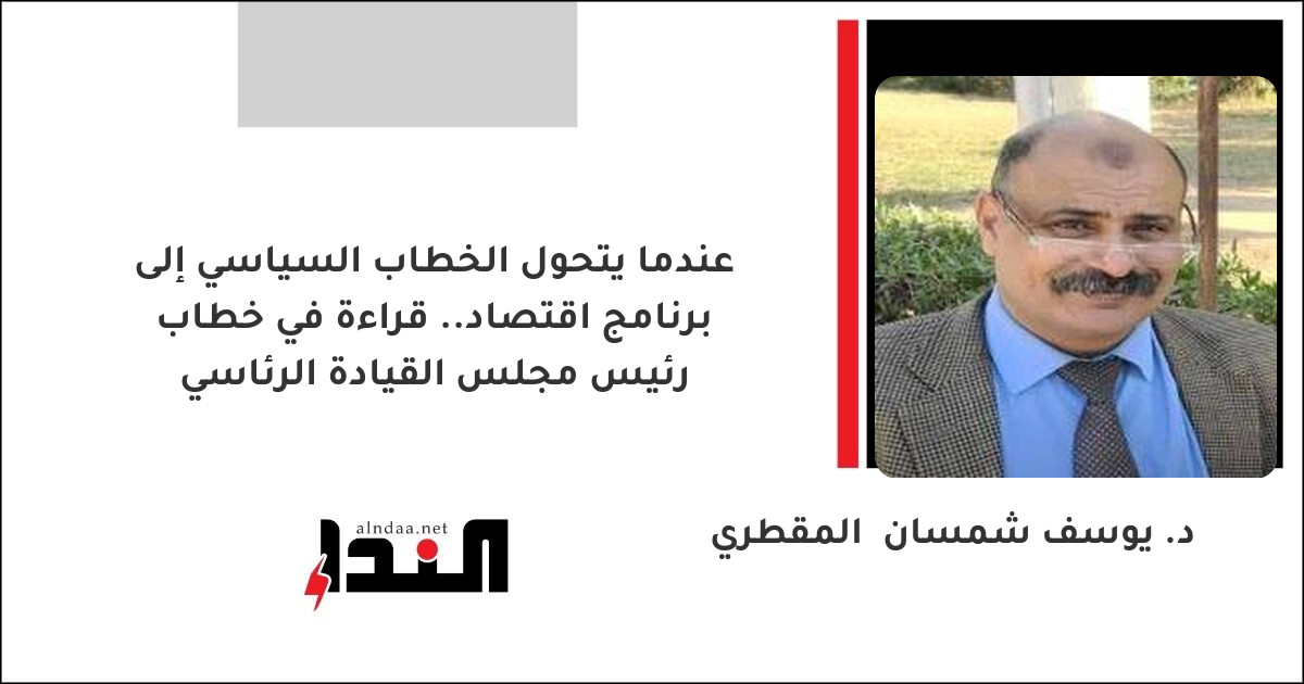 عندما يتحول الخطاب السياسي إلى برنامج اقتصاد.. قراءة في خطاب رئيس مجلس القيادة الرئاسي